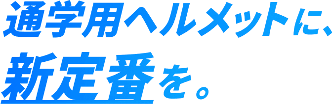 通学用ヘルメットに、新定番を。